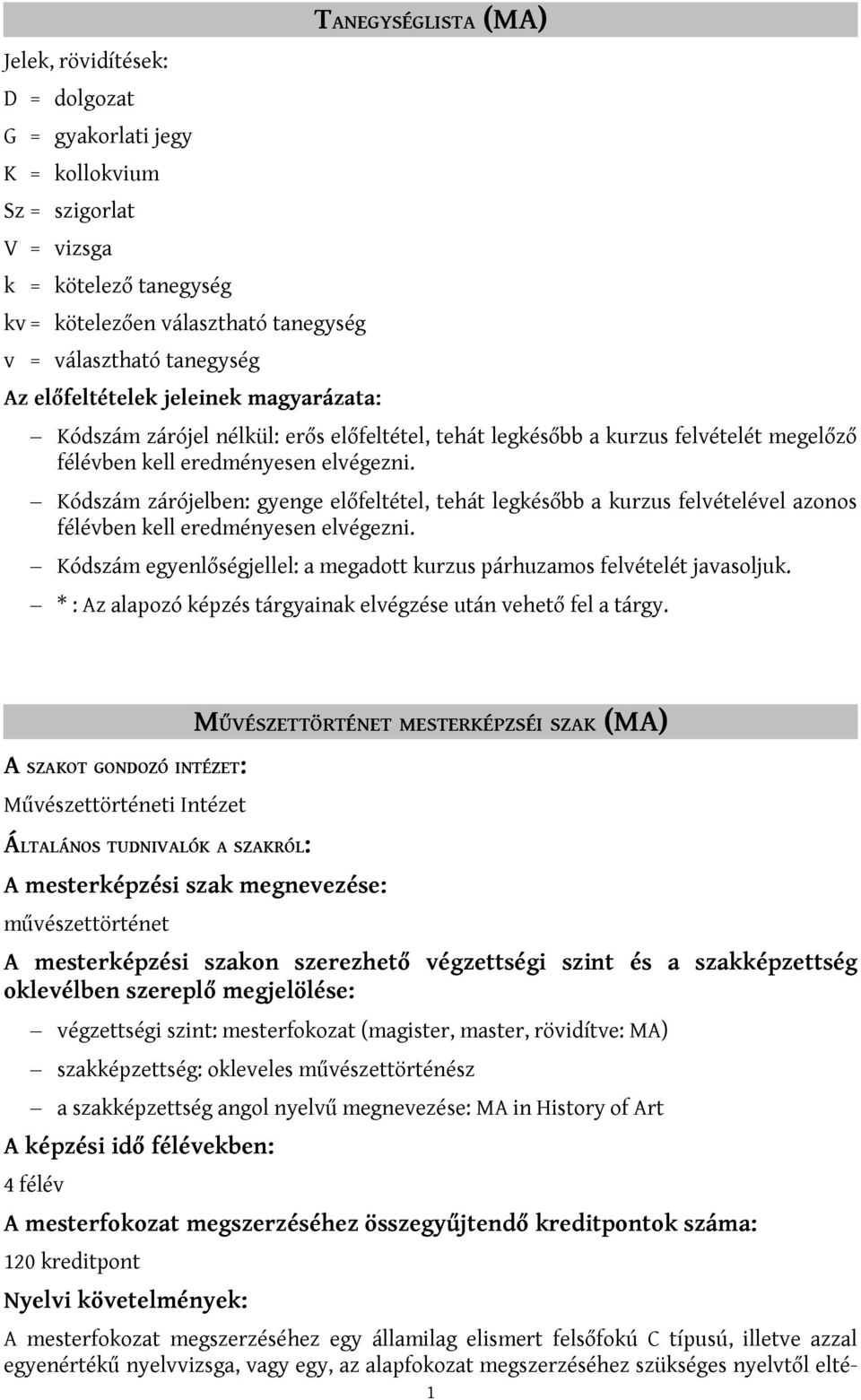 Kódszám zárójelben: gyenge előfeltétel, tehát legkésőbb a kurzus felvételével azonos félévben kell eredményesen elvégezni. Kódszám egyenlőségjellel: a megadott kurzus párhuzamos felvételét javasoljuk.