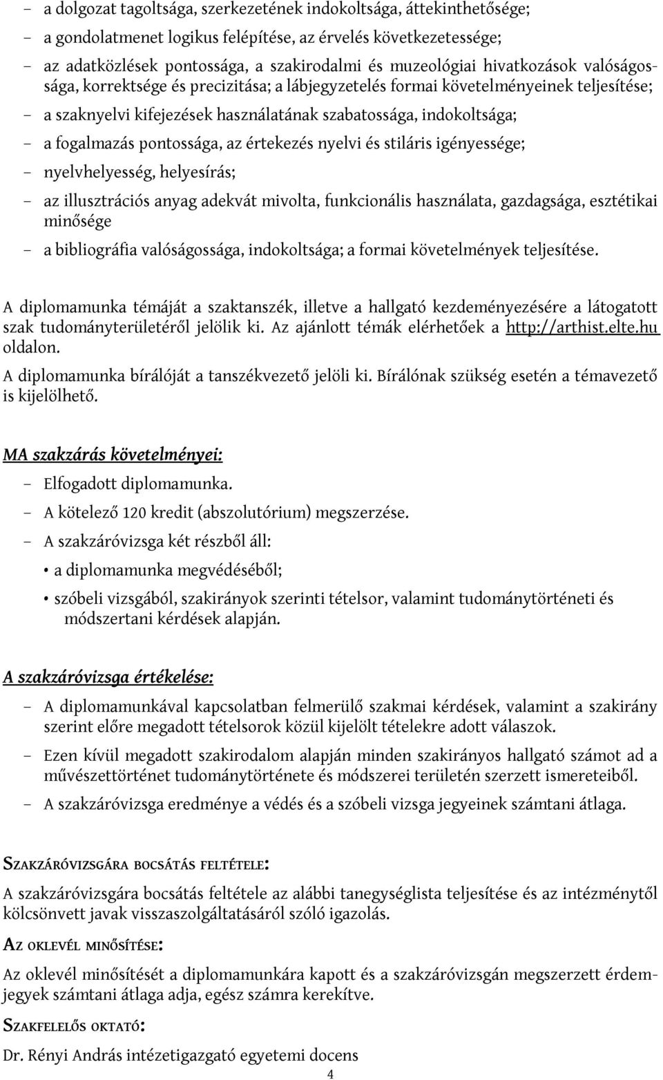 pontossága, az értekezés nyelvi és stiláris igényessége; nyelvhelyesség, helyesírás; az illusztrációs anyag adekvát mivolta, funkcionális használata, gazdagsága, esztétikai minősége a bibliográfia