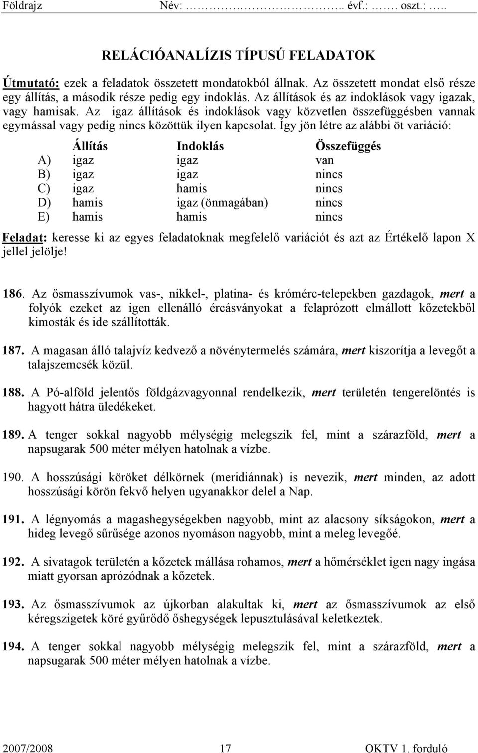 Így jön létre az alábbi öt variáció: Állítás Indoklás Összefüggés A) igaz igaz van B) igaz igaz nincs C) igaz hamis nincs D) hamis igaz (önmagában) nincs E) hamis hamis nincs Feladat: keresse ki az