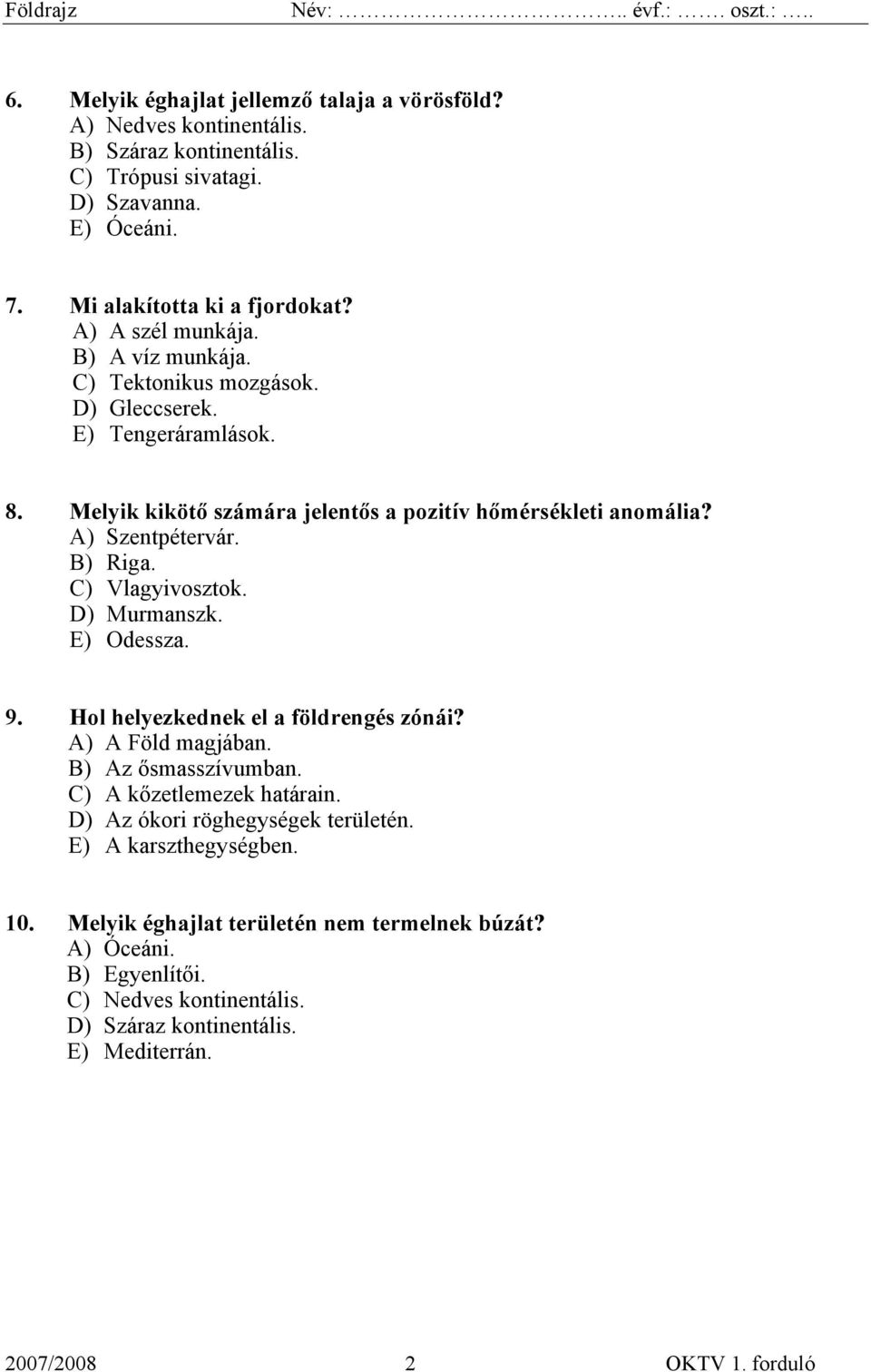 B) Riga. C) Vlagyivosztok. D) Murmanszk. E) Odessza. 9. Hol helyezkednek el a földrengés zónái? A) A Föld magjában. B) Az ősmasszívumban. C) A kőzetlemezek határain.