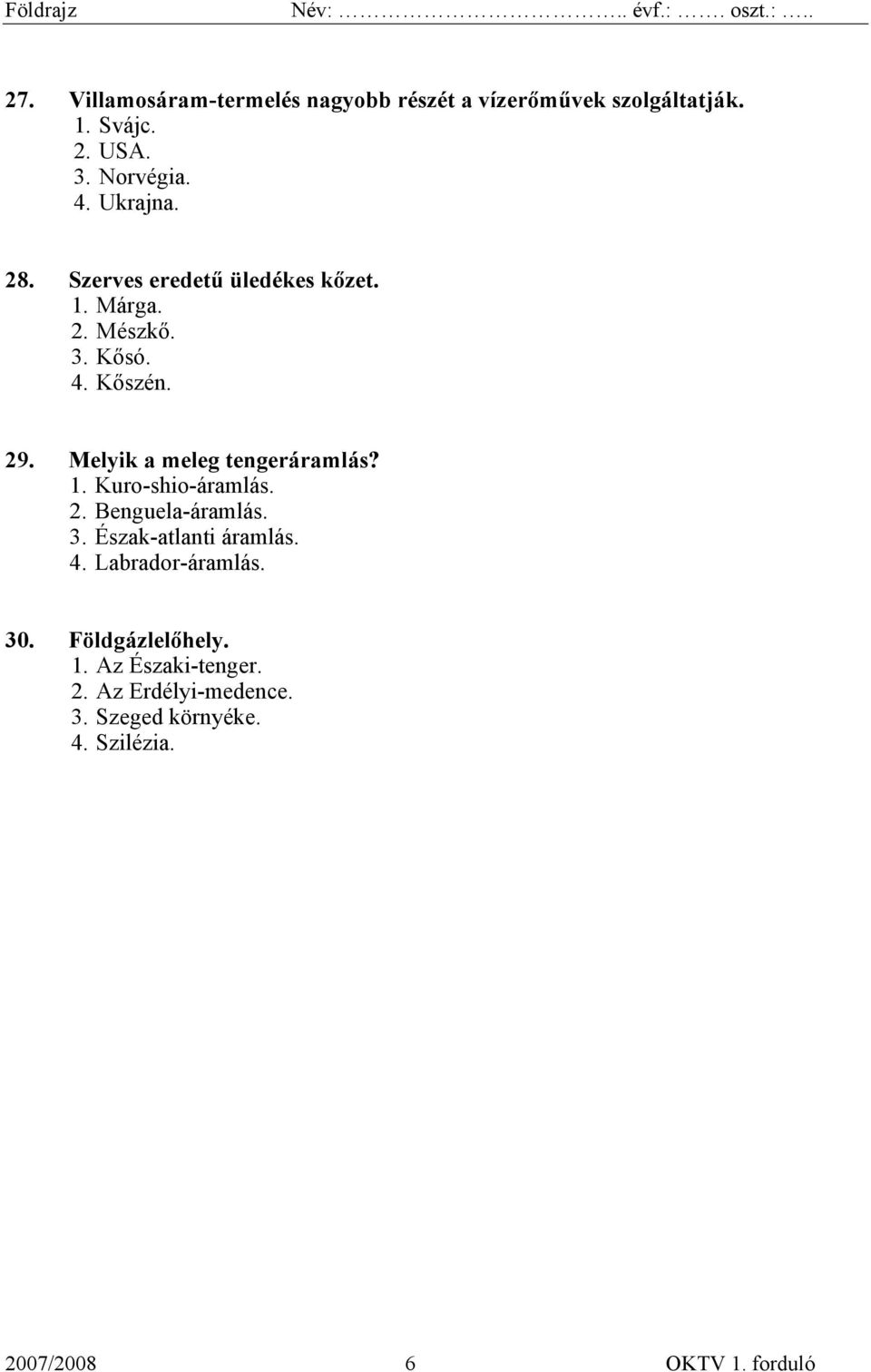 Melyik a meleg tengeráramlás? 1. Kuro-shio-áramlás. 2. Benguela-áramlás. 3. Észak-atlanti áramlás. 4.