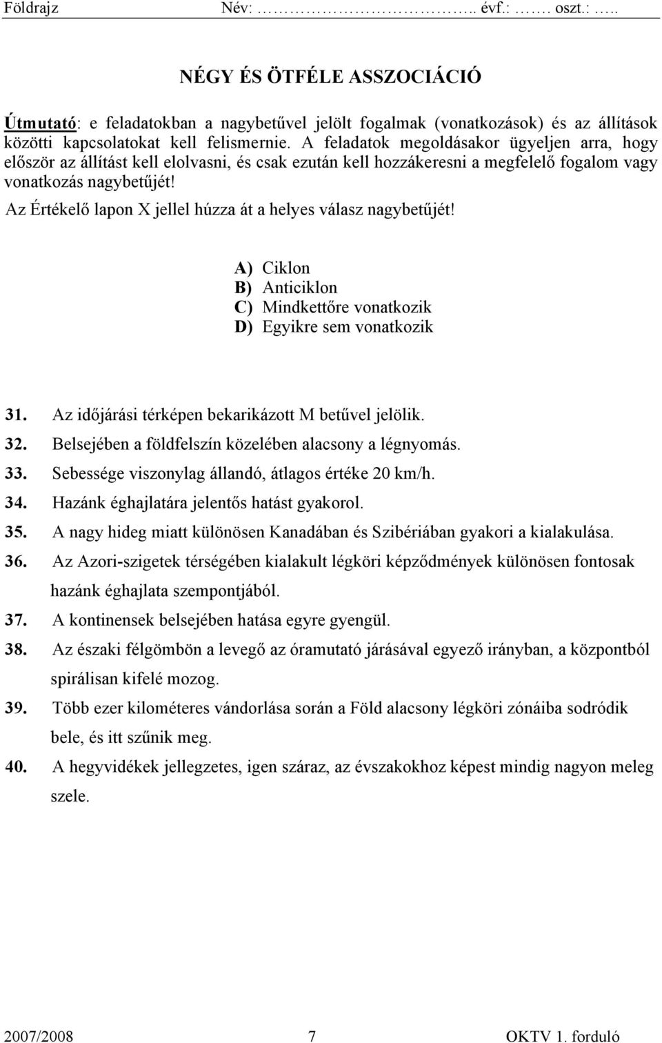 Az Értékelő lapon X jellel húzza át a helyes válasz nagybetűjét! A) Ciklon B) Anticiklon C) Mindkettőre vonatkozik D) Egyikre sem vonatkozik 31. Az időjárási térképen bekarikázott M betűvel jelölik.