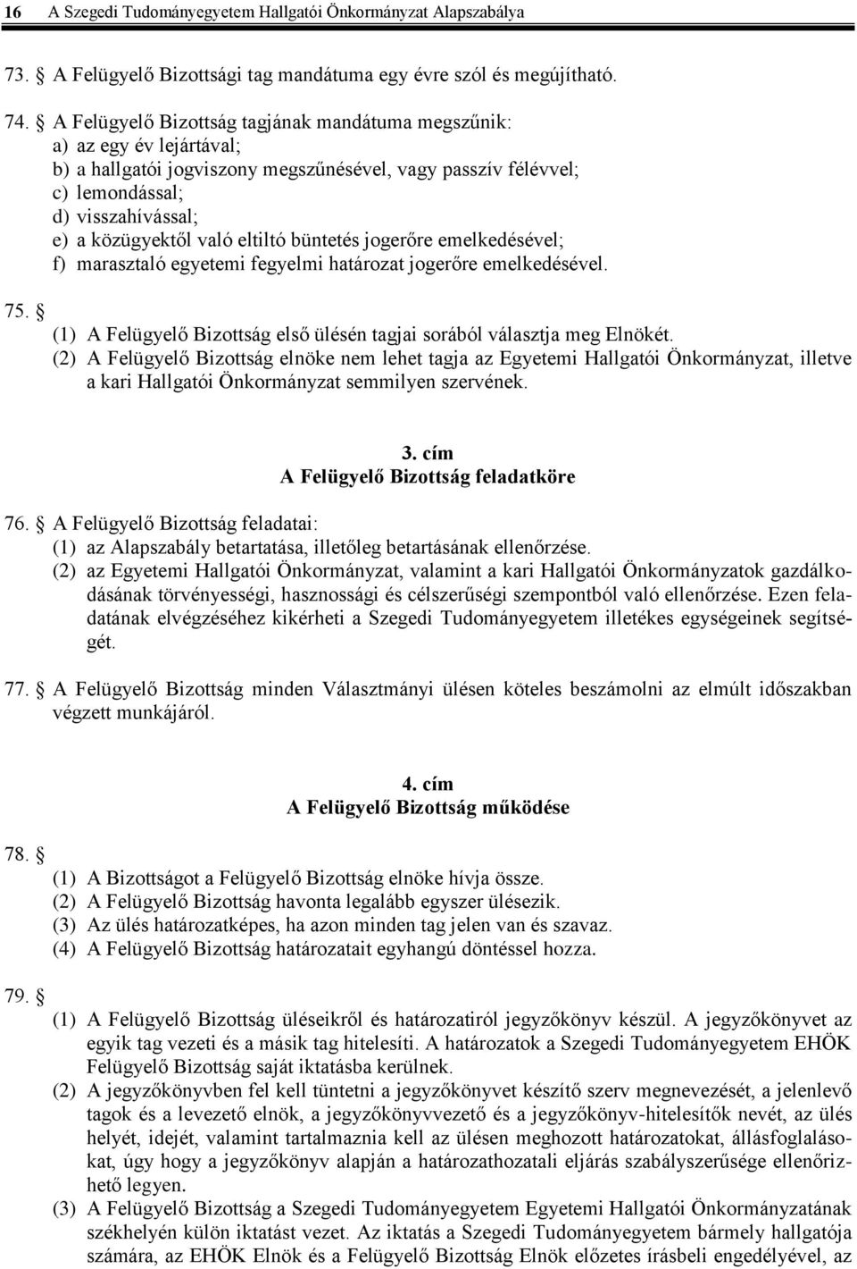 eltiltó büntetés jogerőre emelkedésével; f) marasztaló egyetemi fegyelmi határozat jogerőre emelkedésével. 75. (1) A Felügyelő Bizottság első ülésén tagjai sorából választja meg Elnökét.