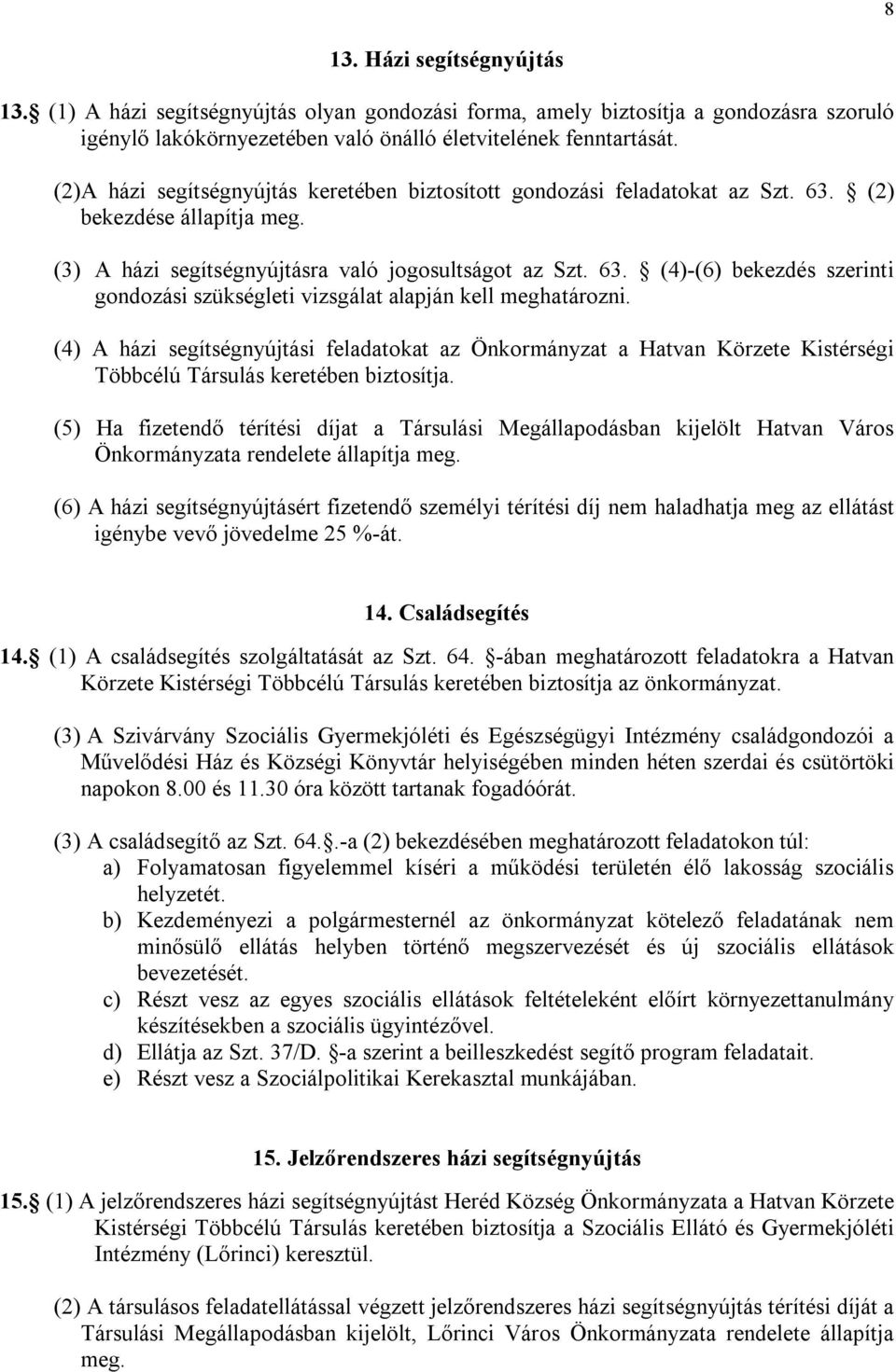 (4) A házi segítségnyújtási feladatokat az Önkormányzat a Hatvan Körzete Kistérségi Többcélú Társulás keretében biztosítja.