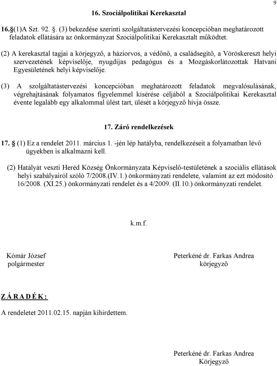 (2) A kerekasztal tagjai a körjegyző, a háziorvos, a védőnő, a családsegítő, a Vöröskereszt helyi szervezetének képviselője, nyugdíjas pedagógus és a Mozgáskorlátozottak Hatvani Egyesületének helyi