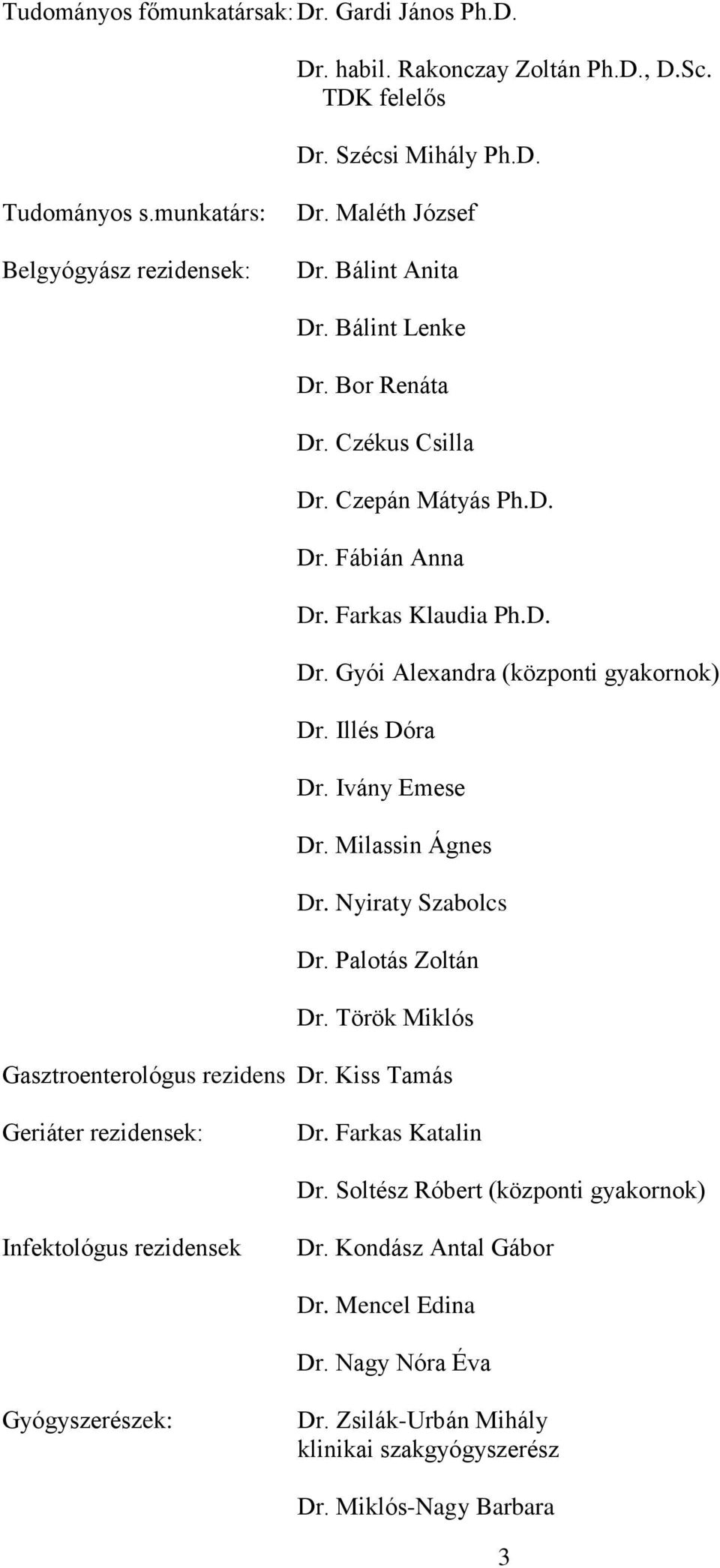 Illés Dóra Dr. Ivány Emese Dr. Milassin Ágnes Dr. Nyiraty Szabolcs Dr. Palotás Zoltán Dr. Török Miklós Gasztroenterológus rezidens Dr. Kiss Tamás Geriáter rezidensek: Dr. Farkas Katalin Dr.