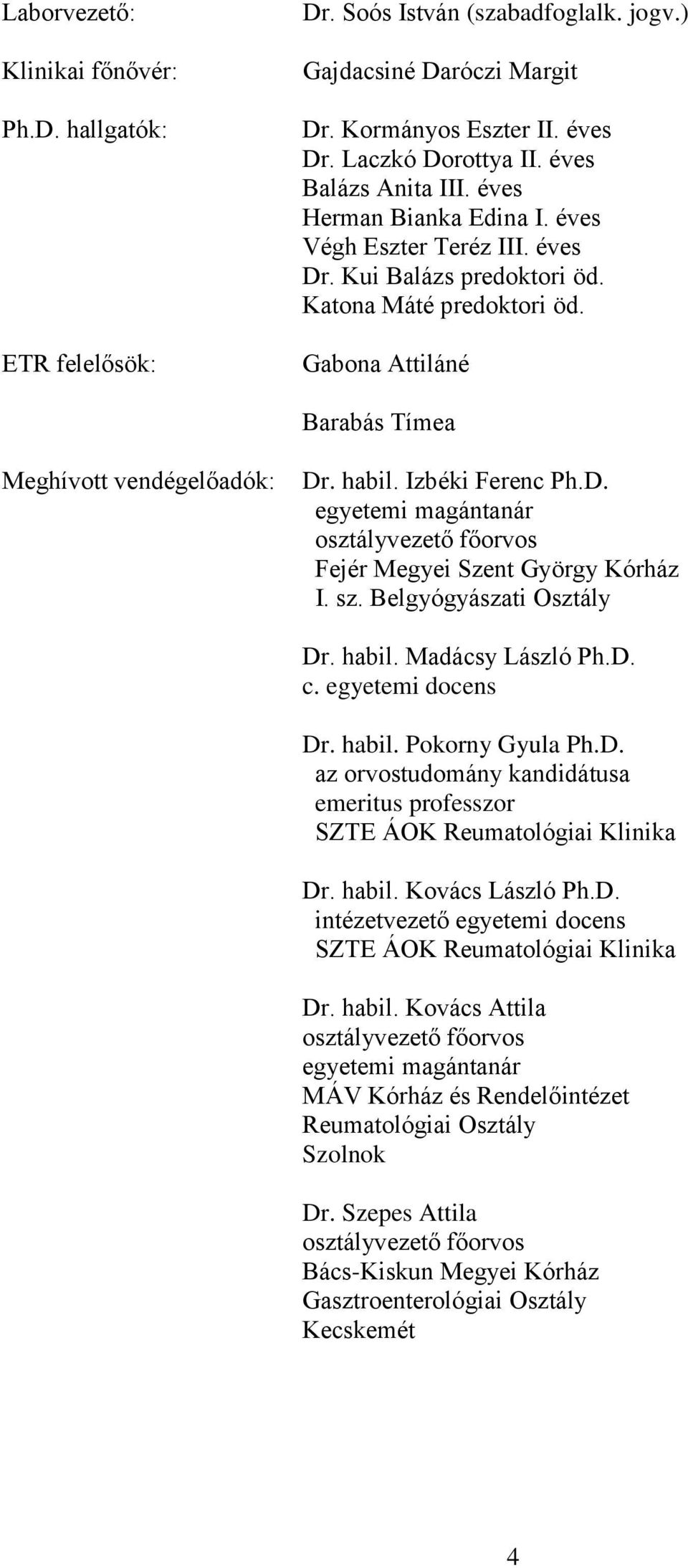 habil. Izbéki Ferenc Ph.D. egyetemi magántanár osztályvezető főorvos Fejér Megyei Szent György Kórház I. sz. Belgyógyászati Osztály Dr. habil. Madácsy László Ph.D. c. egyetemi docens Dr. habil. Pokorny Gyula Ph.