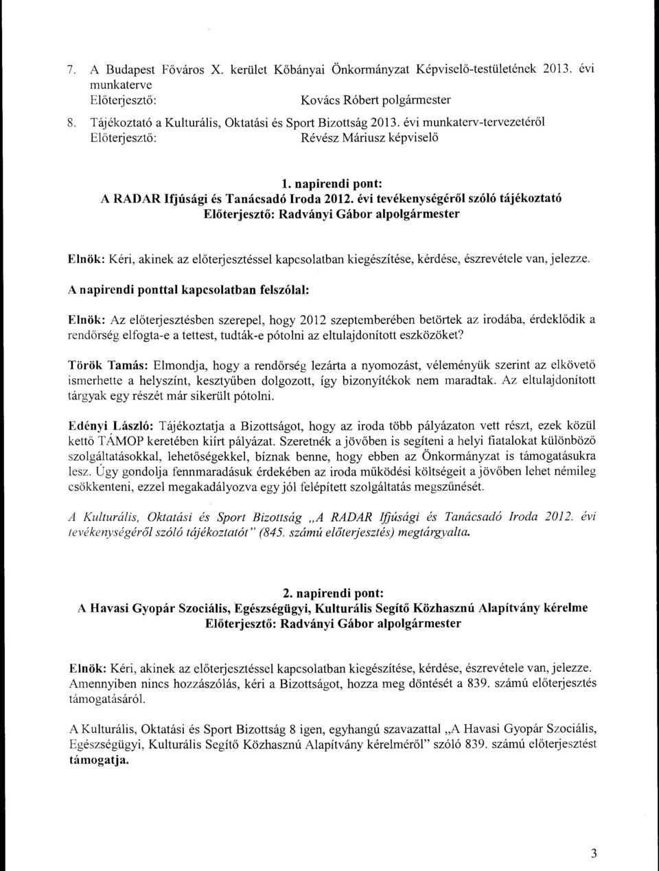 évi tevékenységérő szóó tájékoztató Radványi Gábor apogármester A napirendi pontta kapcsoatban feszóa: Enök: Az eőterjesztésben szerepe, hogy 2012 szeptemberében betörtek az irodába, érdekődik a