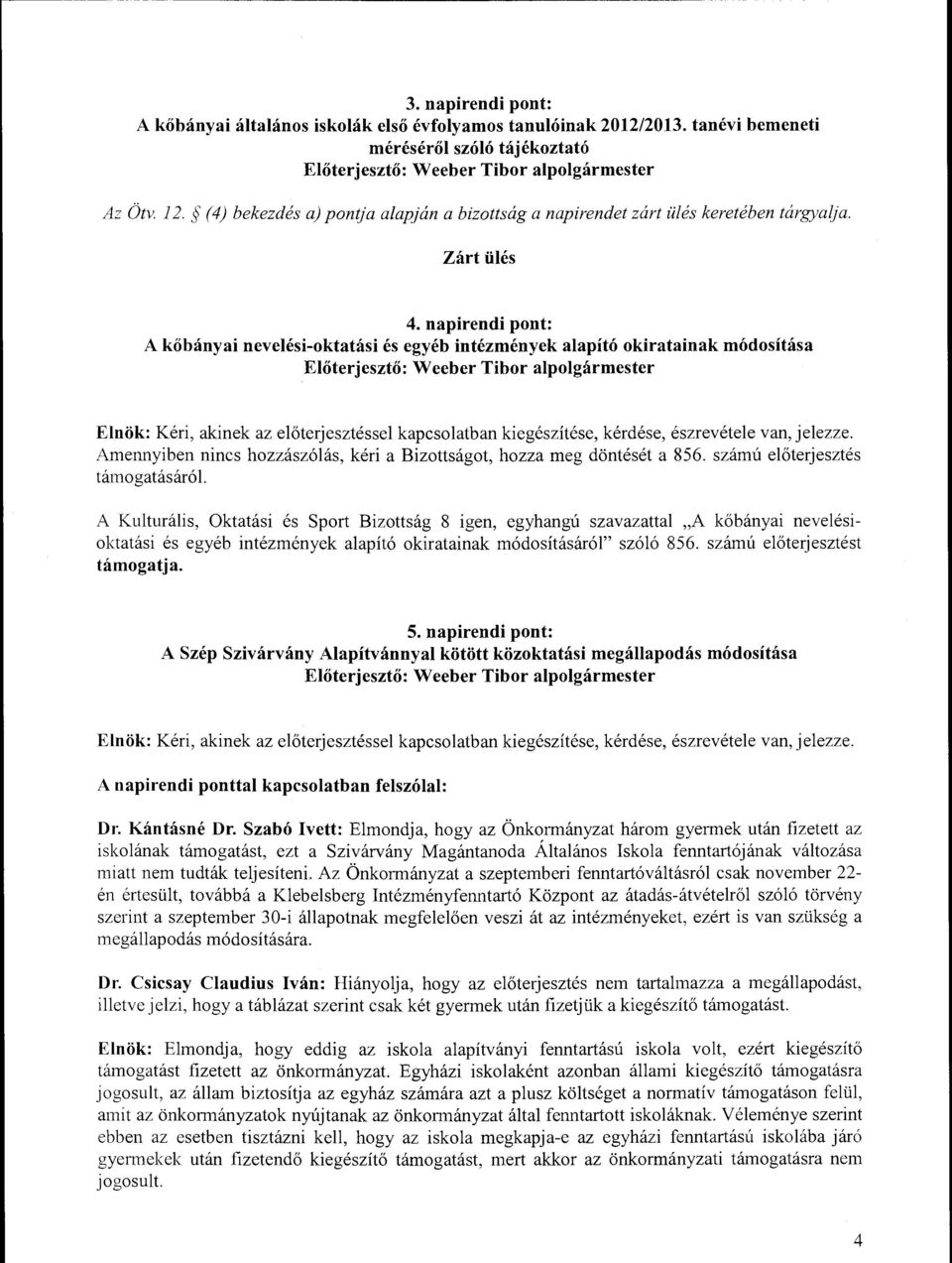 napirendi pont: A kőbányai neveési-oktatási és egyéb intézmények aapító okiratainak módosítása Weeber Tibor apogármester Amennyiben nincs hozzászóás, kéri a Bizottságot, hozza meg döntését a 856.