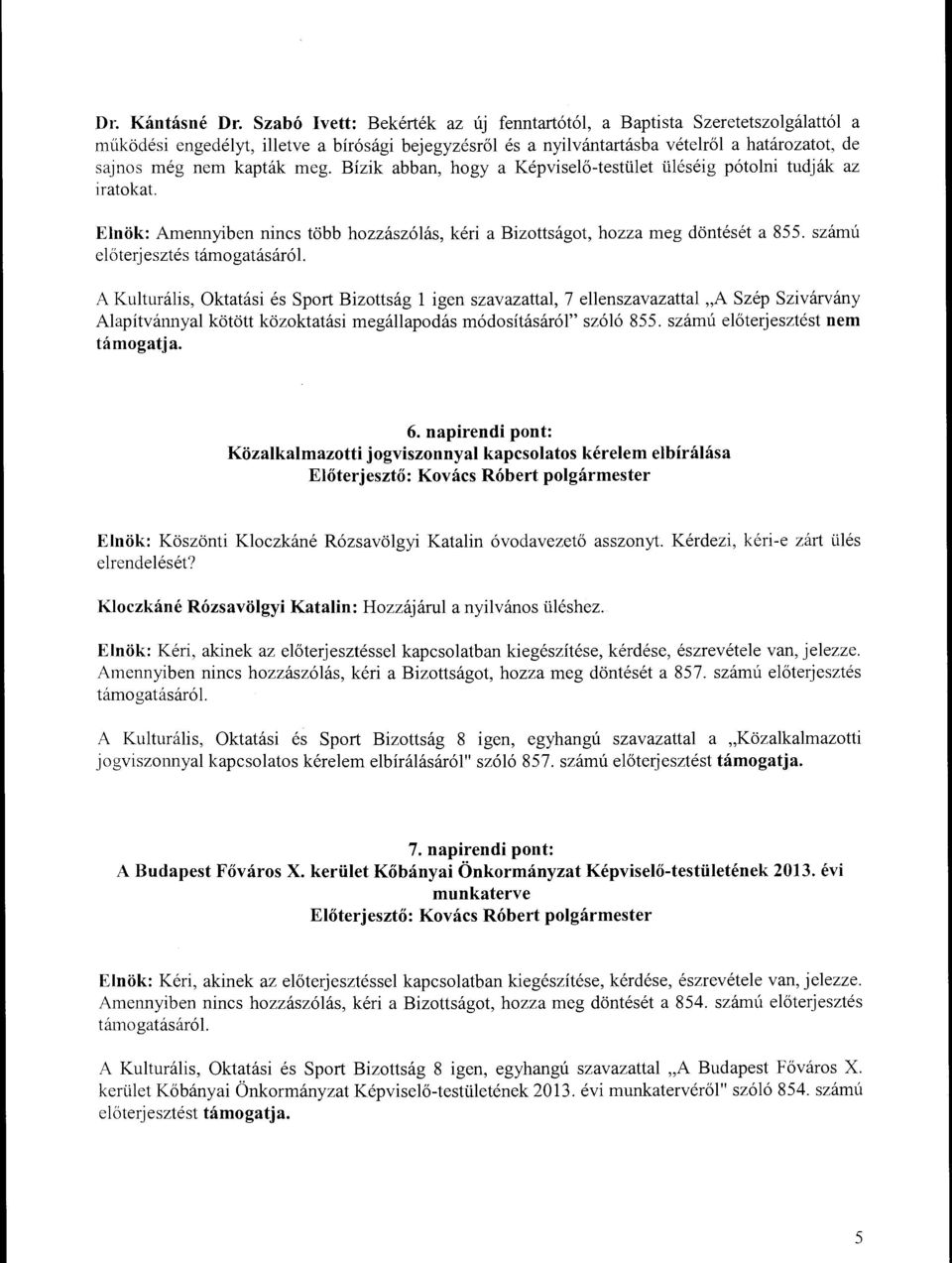 Bízik abban, hogy a Képviseő-testüet üéséig pótoni tudják az iratokat. Enök: Amennyiben nincs több hozzászóás, kéri a Bizottságot, hozza meg döntését a 855. számú eőterjesztés támogatásáró.