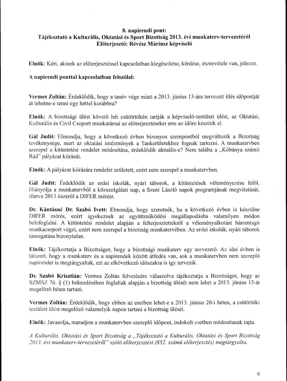 június 13-ára tervezett üés időpontját át ehetne-e tenni egy hétte korábbra?