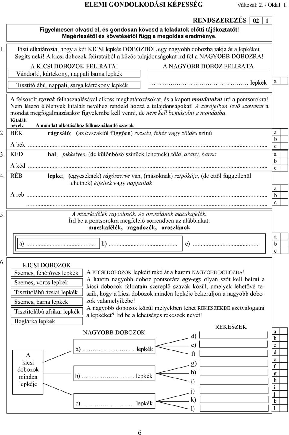 A KICSI DOBOZOK FELIRATAI Vándorló, kártékony, nppli rn lepkék Tisztítóláú, nppli, sárg kártékony lepkék A NAGYOBB DOBOZ FELIRATA lepkék A felsorolt szvk felhsználásávl lkoss meghtározásokt, és kpott