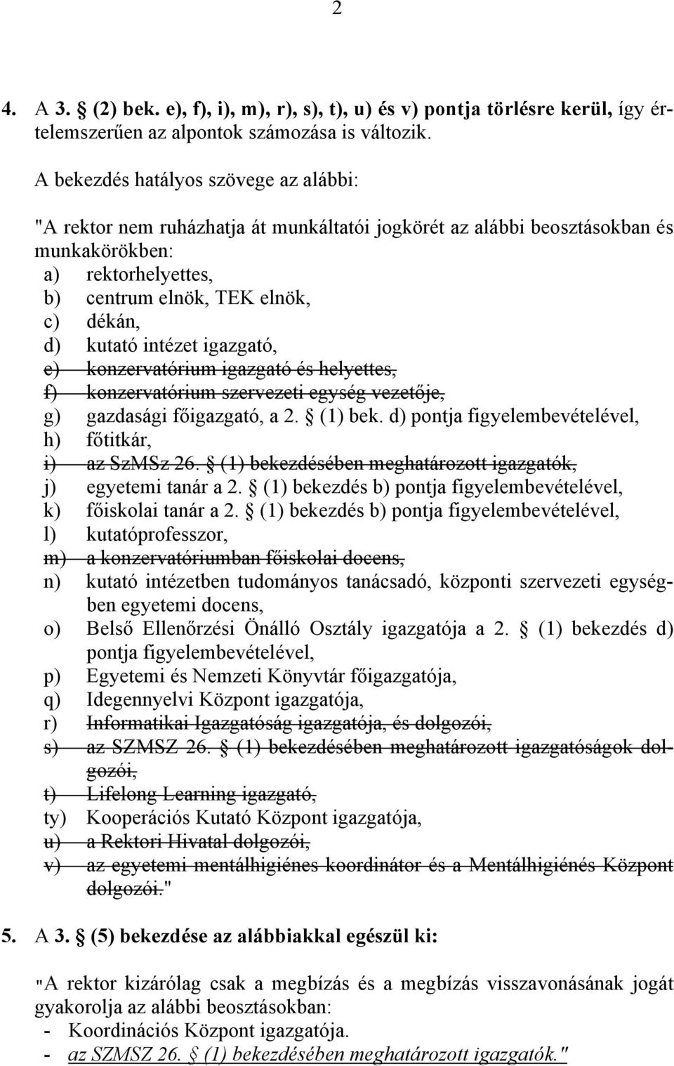 igazgató, e) konzervatórium igazgató és helyettes, f) konzervatórium szervezeti egység vezetője, g) gazdasági főigazgató, a 2. (1) bek. d) pontja figyelembevételével, h) főtitkár, i) az SzMSz 26.