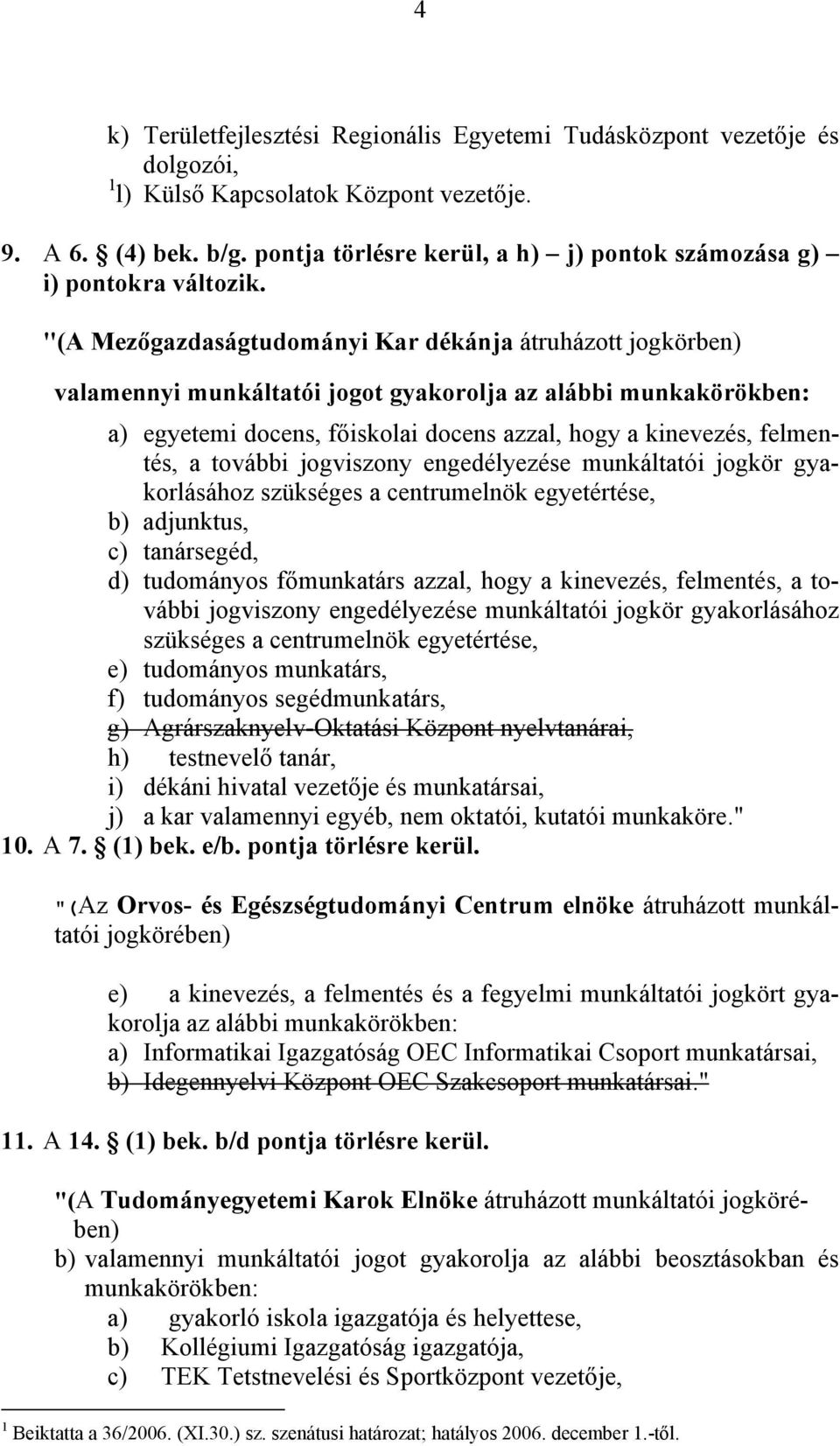 "(A Mezőgazdaságtudományi Kar dékánja átruházott jogkörben) valamennyi munkáltatói jogot gyakorolja az alábbi a) egyetemi docens, főiskolai docens azzal, hogy a kinevezés, felmentés, a további