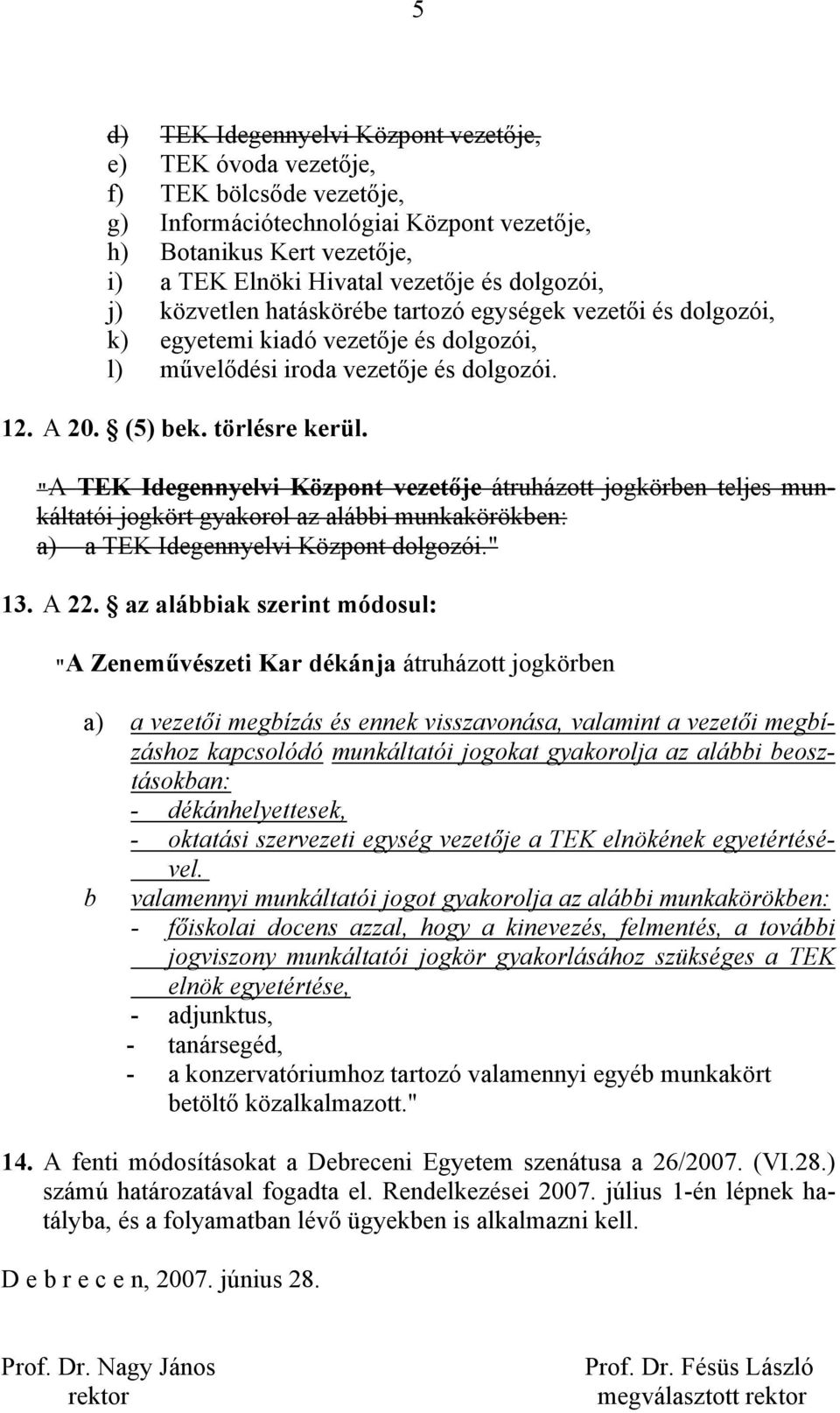 "A TEK Idegennyelvi Központ vezetője átruházott jogkörben teljes munkáltatói jogkört gyakorol az alábbi a) a TEK Idegennyelvi Központ dolgozói." 13. A 22.