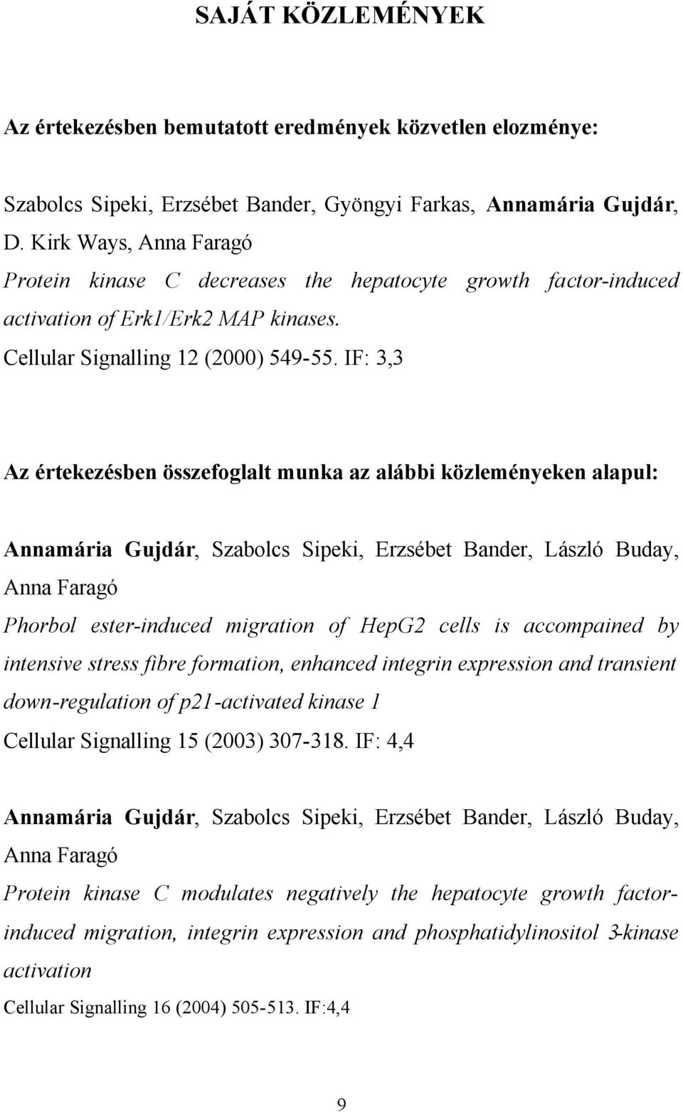 IF: 3,3 Az értekezésben összefoglalt munka az alábbi közleményeken alapul: Annamária Gujdár, Szabolcs Sipeki, Erzsébet Bander, László Buday, Anna Faragó horbol ester-induced migration of HepG2 cells