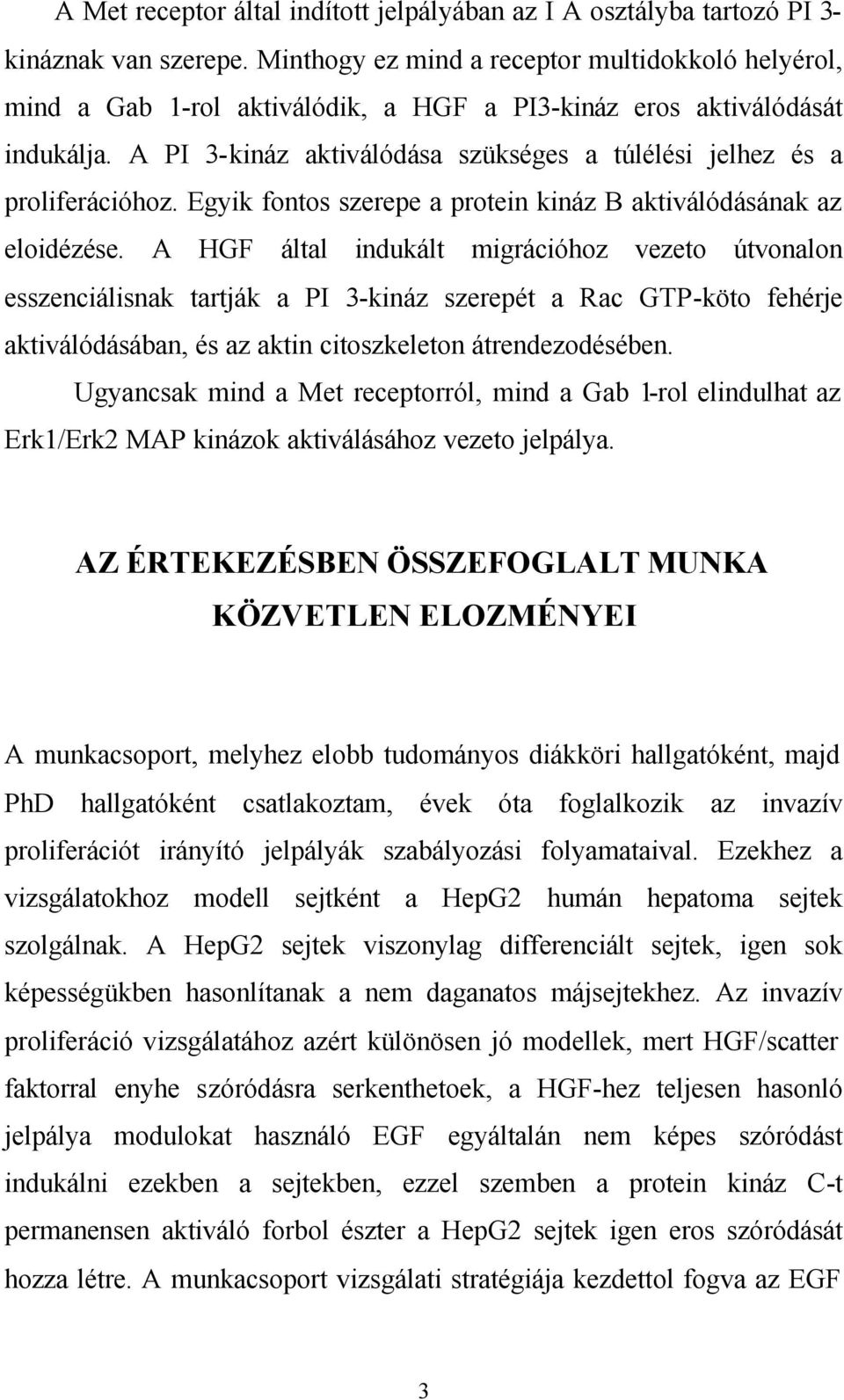 A I 3-kináz aktiválódása szükséges a túlélési jelhez és a proliferációhoz. Egyik fontos szerepe a protein kináz B aktiválódásának az eloidézése.