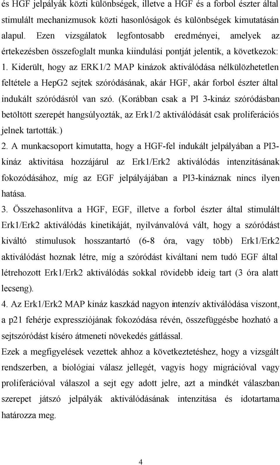 Kiderült, hogy az ERK1/2 MA kinázok aktiválódása nélkülözhetetlen feltétele a HepG2 sejtek szóródásának, akár HGF, akár forbol észter által indukált szóródásról van szó.