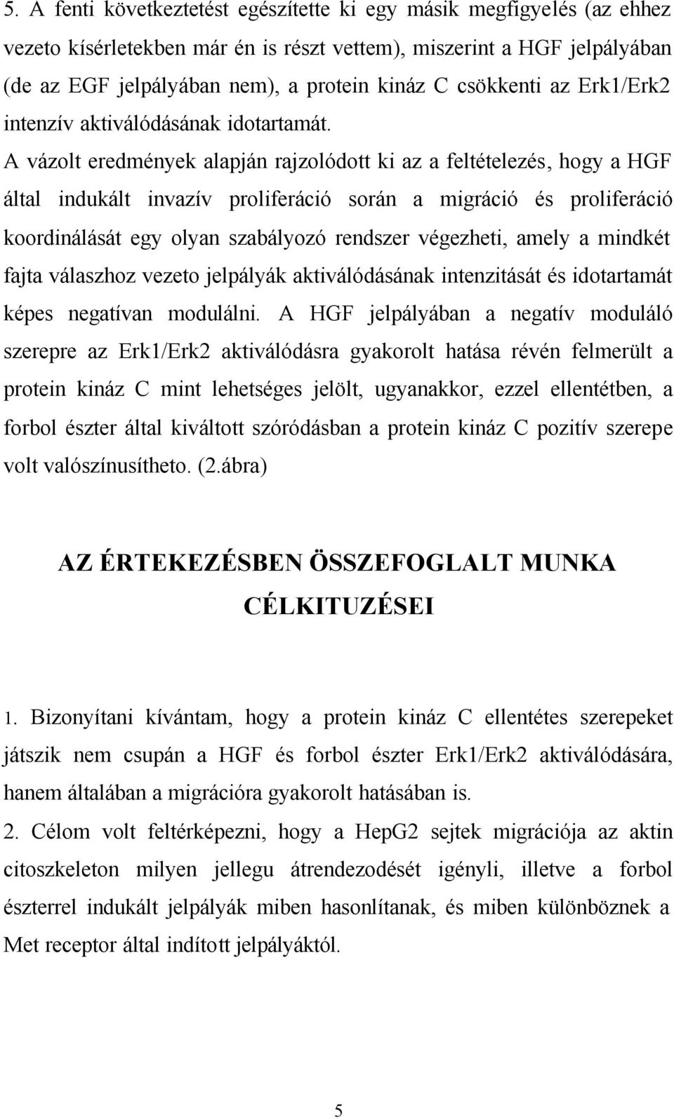 A vázolt eredmények alapján rajzolódott ki az a feltételezés, hogy a HGF által indukált invazív proliferáció során a migráció és proliferáció koordinálását egy olyan szabályozó rendszer végezheti,