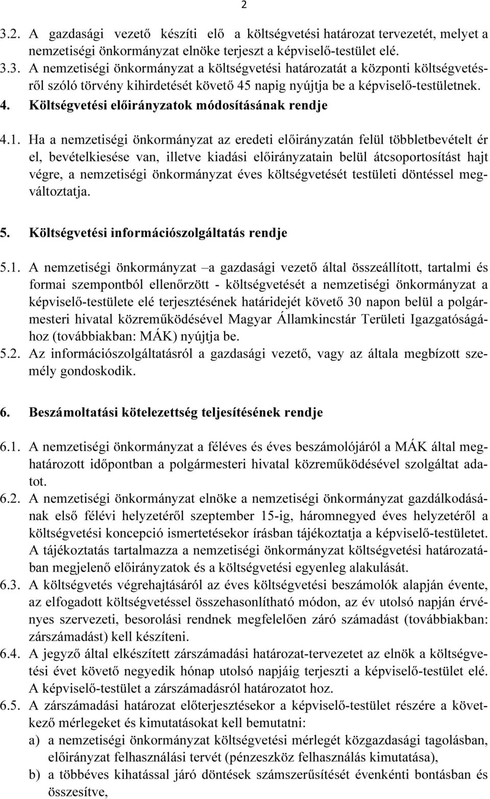 Ha a nemzetiségi önkormányzat az eredeti előirányzatán felül többletbevételt ér el, bevételkiesése van, illetve kiadási előirányzatain belül átcsoportosítást hajt végre, a nemzetiségi önkormányzat