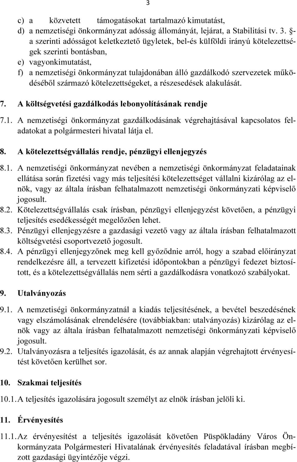 működéséből származó kötelezettségeket, a részesedések alakulását. 7. A költségvetési gazdálkodás lebonyolításának rendje 7.1.