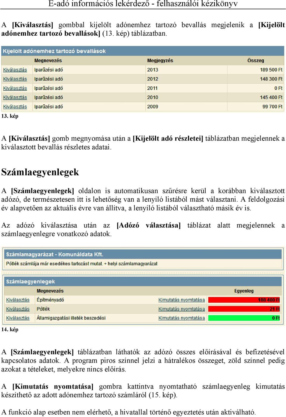 Számlaegyenlegek A [Számlaegyenlegek] oldalon is automatikusan szűrésre kerül a korábban kiválasztott adózó, de természetesen itt is lehetőség van a lenyíló listából mást választani.