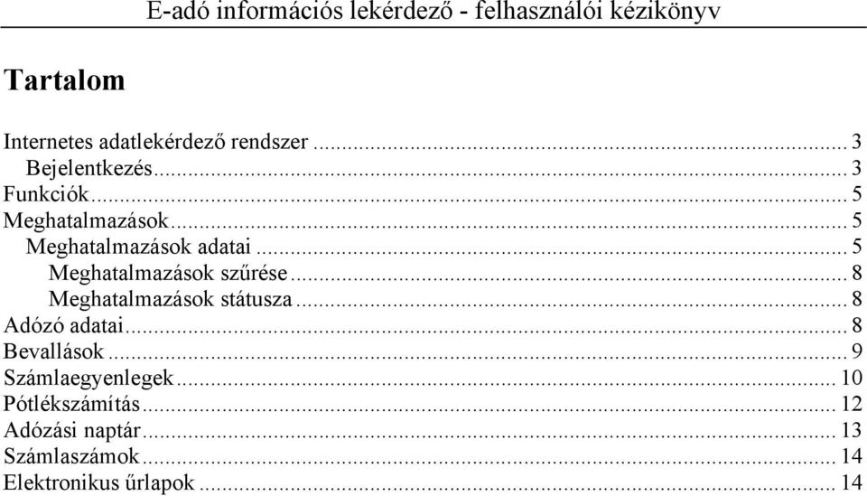.. 8 Meghatalmazások státusza... 8 Adózó adatai... 8 Bevallások... 9 Számlaegyenlegek.
