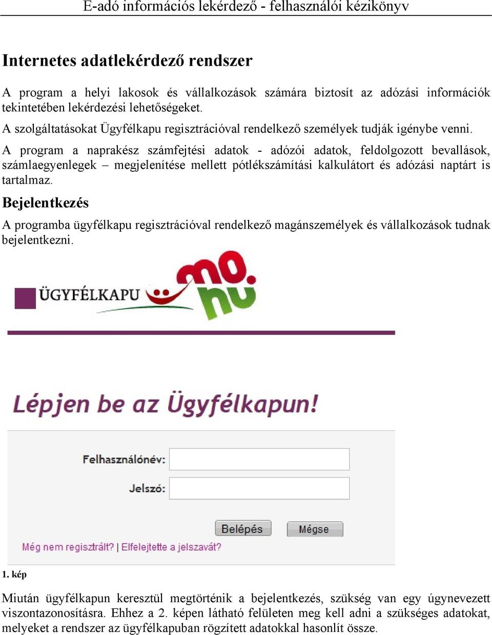 A program a naprakész számfejtési adatok - adózói adatok, feldolgozott bevallások, számlaegyenlegek megjelenítése mellett pótlékszámítási kalkulátort és adózási naptárt is tartalmaz.