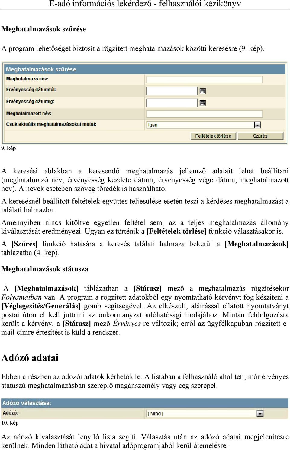 A nevek esetében szöveg töredék is használható. A keresésnél beállított feltételek együttes teljesülése esetén teszi a kérdéses meghatalmazást a találati halmazba.
