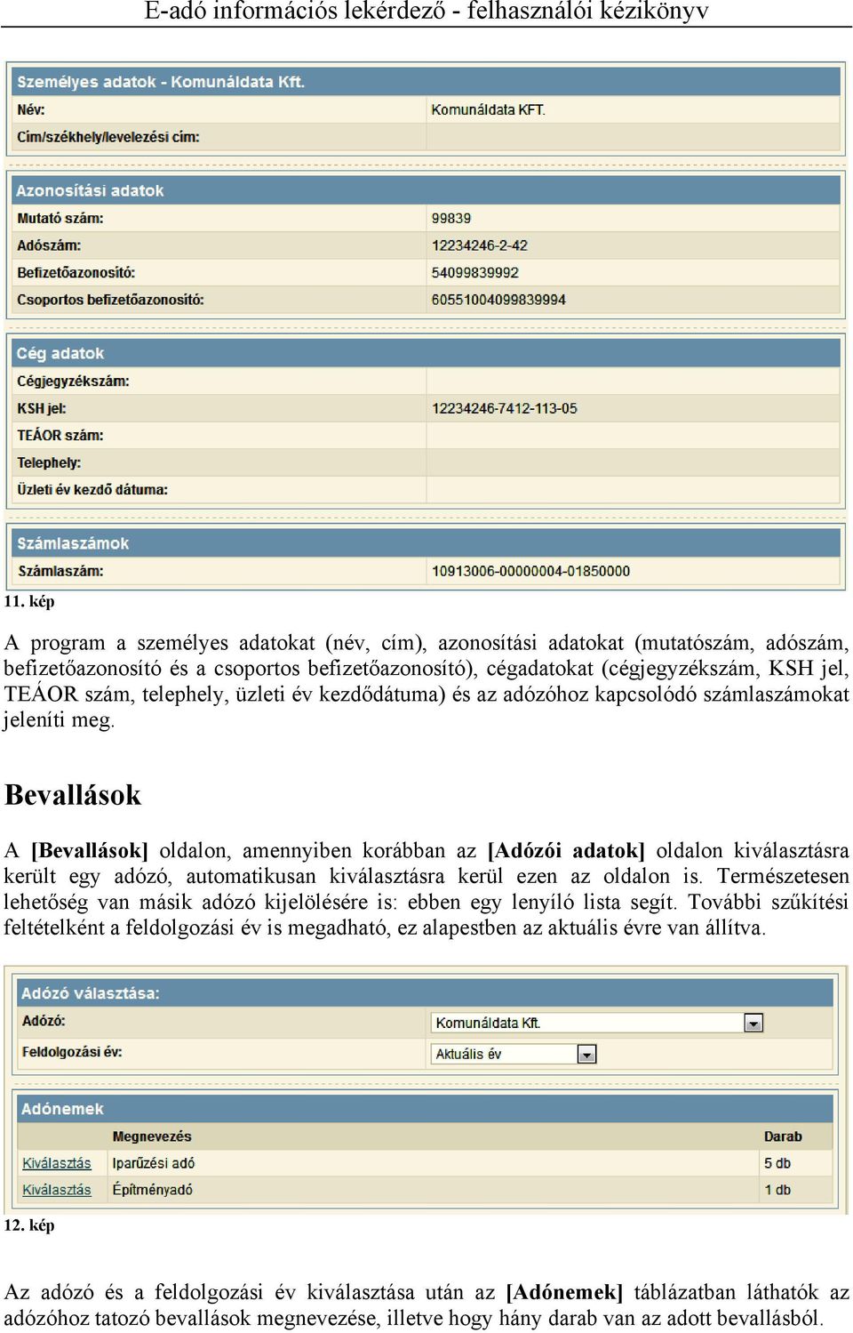 Bevallások A [Bevallások] oldalon, amennyiben korábban az [Adózói adatok] oldalon kiválasztásra került egy adózó, automatikusan kiválasztásra kerül ezen az oldalon is.