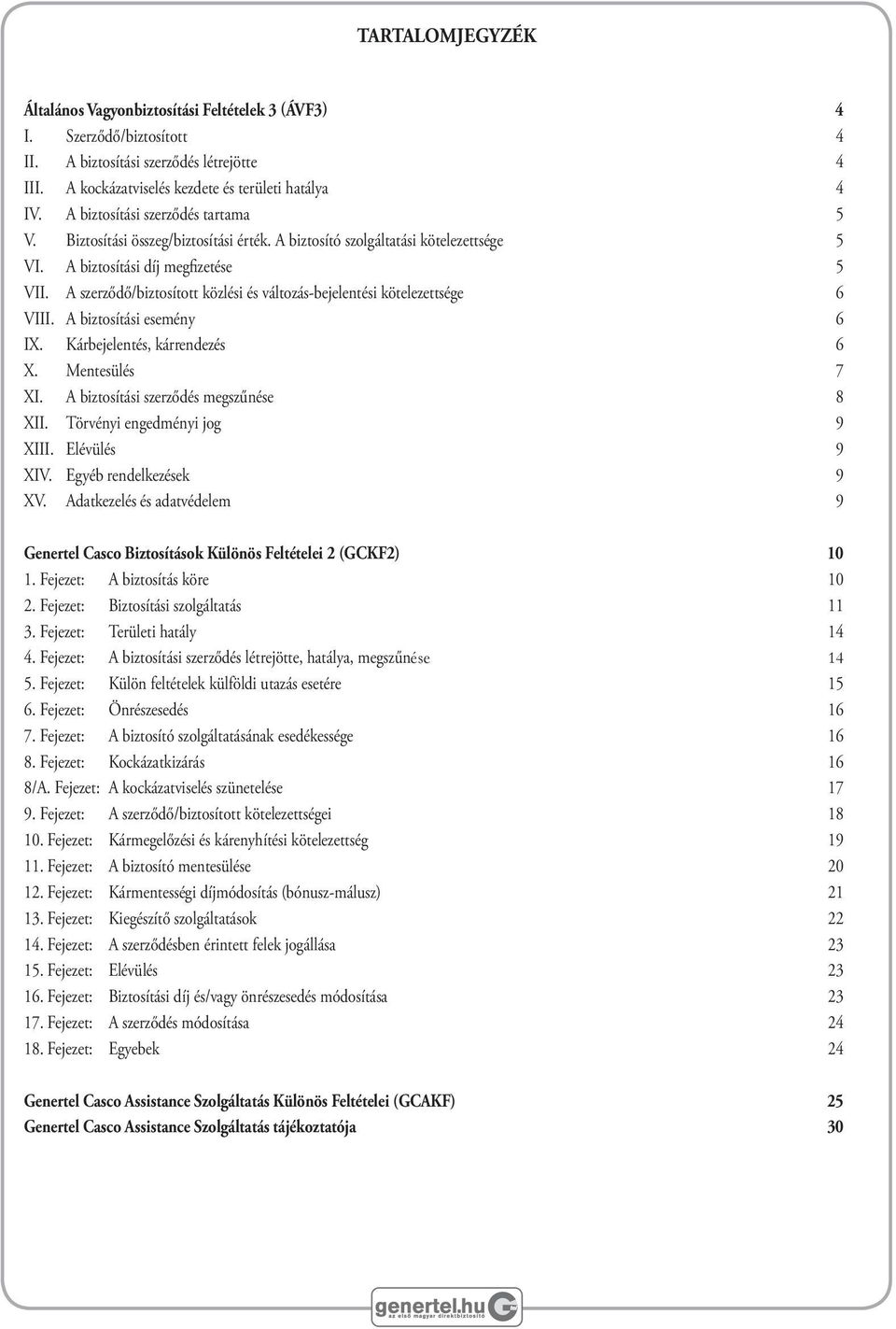 A szerződő/biztosított közlési és változás-bejelentési kötelezettsége 6 VIII. A biztosítási esemény 6 IX. Kárbejelentés, kárrendezés 6 X. Mentesülés 7 XI. A biztosítási szerződés megszűnése 8 XII.