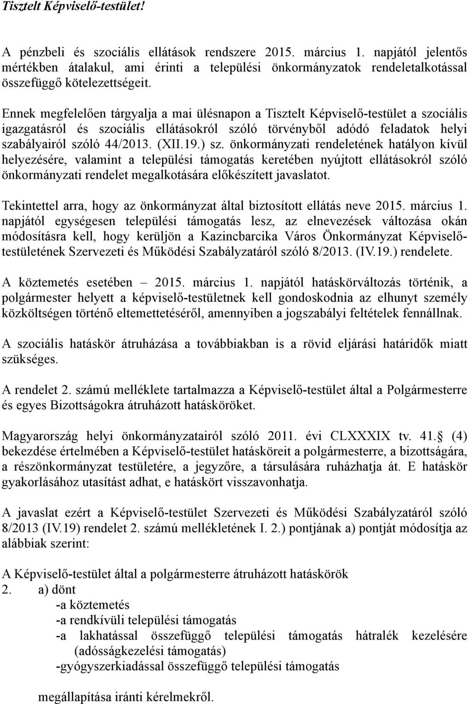 Ennek megfelelően tárgyalja a mai ülésnapon a Tisztelt Képviselő-testület a szociális igazgatásról és szociális ellátásokról szóló törvényből adódó feladatok helyi szabályairól szóló 44/2013. (XII.19.