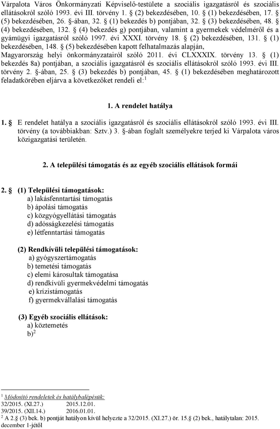 törvény 18. (2) bekezdésében, 131. (1) bekezdésében, 148. (5) bekezdésében kapott felhatalmazás alapján, Magyarország helyi önkormányzatairól szóló 2011. évi CLXXXIX. törvény 13.
