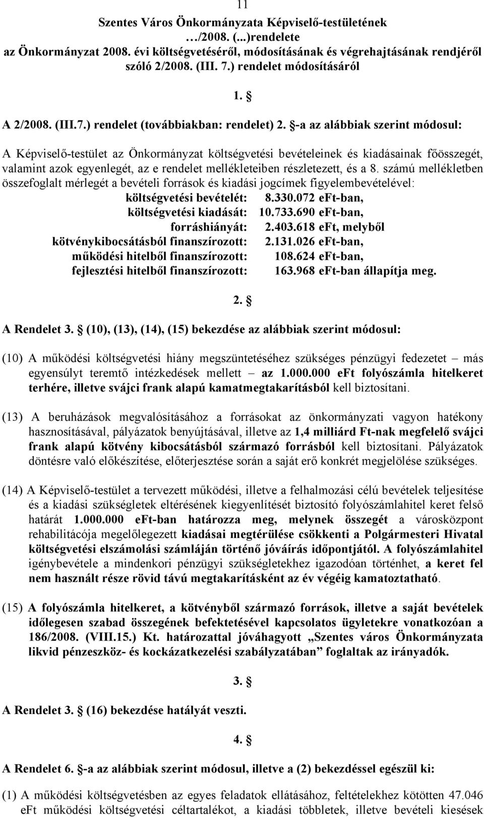 A Képviselő-testület az Önkormányzat költségvetési bevételeinek és kiadásainak főösszegét, valamint azok egyenlegét, az e rendelet mellékleteiben részletezett, és a 8.