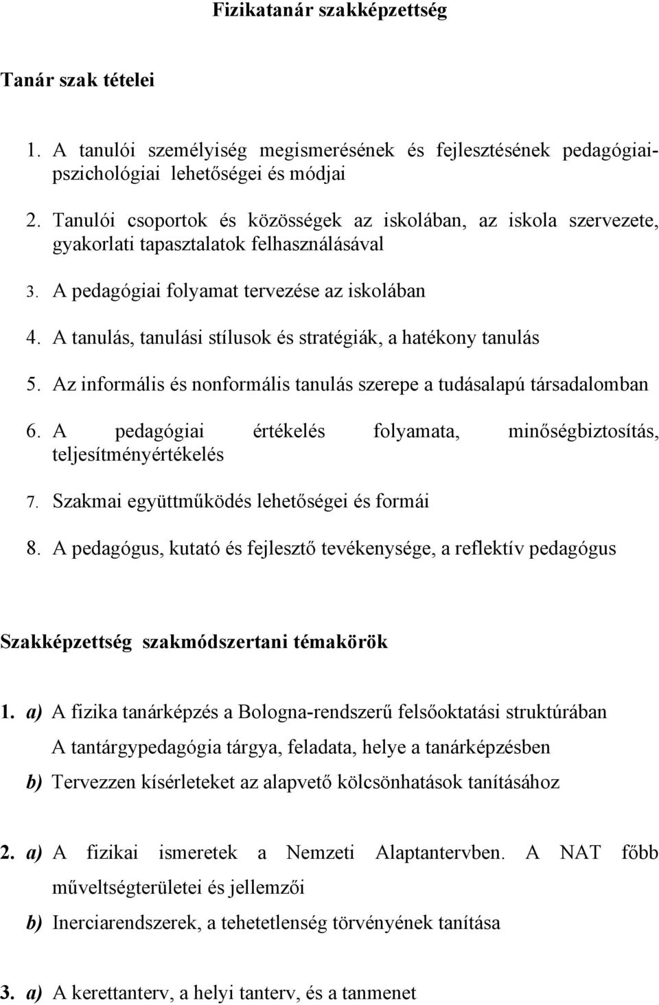 A tanulás, tanulási stílusok és stratégiák, a hatékony tanulás 5. Az informális és nonformális tanulás szerepe a tudásalapú társadalomban 6.