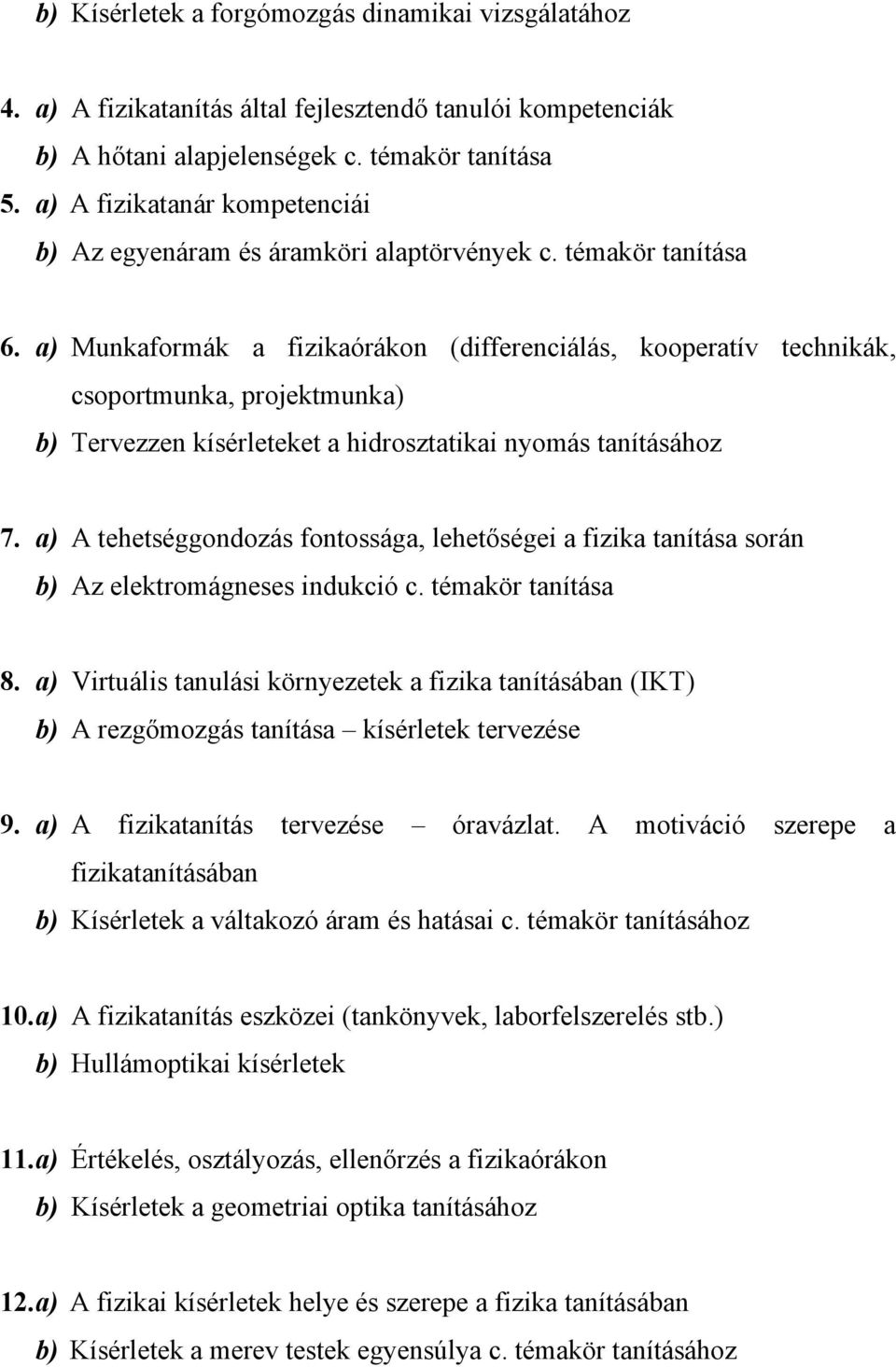 a) Munkaformák a fizikaórákon (differenciálás, kooperatív technikák, csoportmunka, projektmunka) b) Tervezzen kísérleteket a hidrosztatikai nyomás tanításához 7.