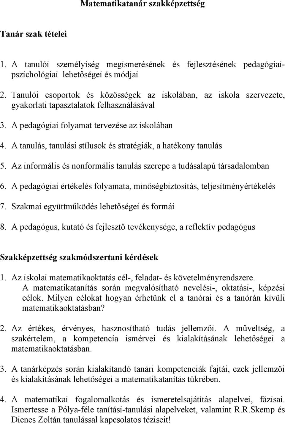 A tanulás, tanulási stílusok és stratégiák, a hatékony tanulás 5. Az informális és nonformális tanulás szerepe a tudásalapú társadalomban 6.