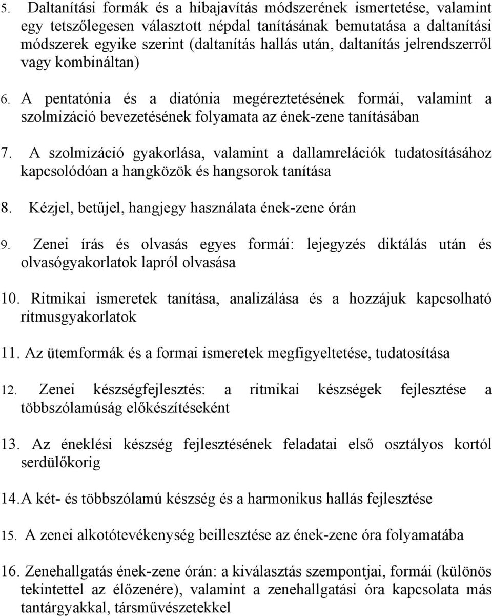 A szolmizáció gyakorlása, valamint a dallamrelációk tudatosításához kapcsolódóan a hangközök és hangsorok tanítása 8. Kézjel, betűjel, hangjegy használata ének-zene órán 9.