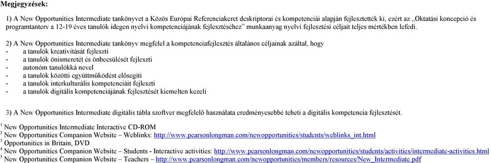 2) A New Opportunities Intermediate tankönyv megfelel a fejlesztés általános céljainak azáltal, hogy - a tanulók kreativitását fejleszti - a tanulók önismeretét és önbecsülését fejleszti - autonóm