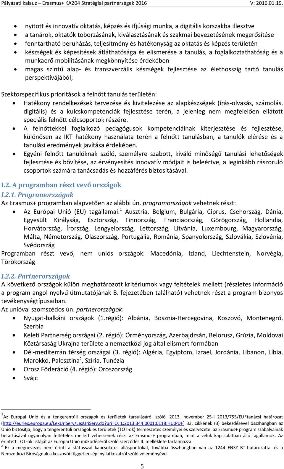 magas szintű alap- és transzverzális készségek fejlesztése az élethosszig tartó tanulás perspektívájából; Szektorspecifikus prioritások a felnőtt tanulás területén: Hatékony rendelkezések tervezése