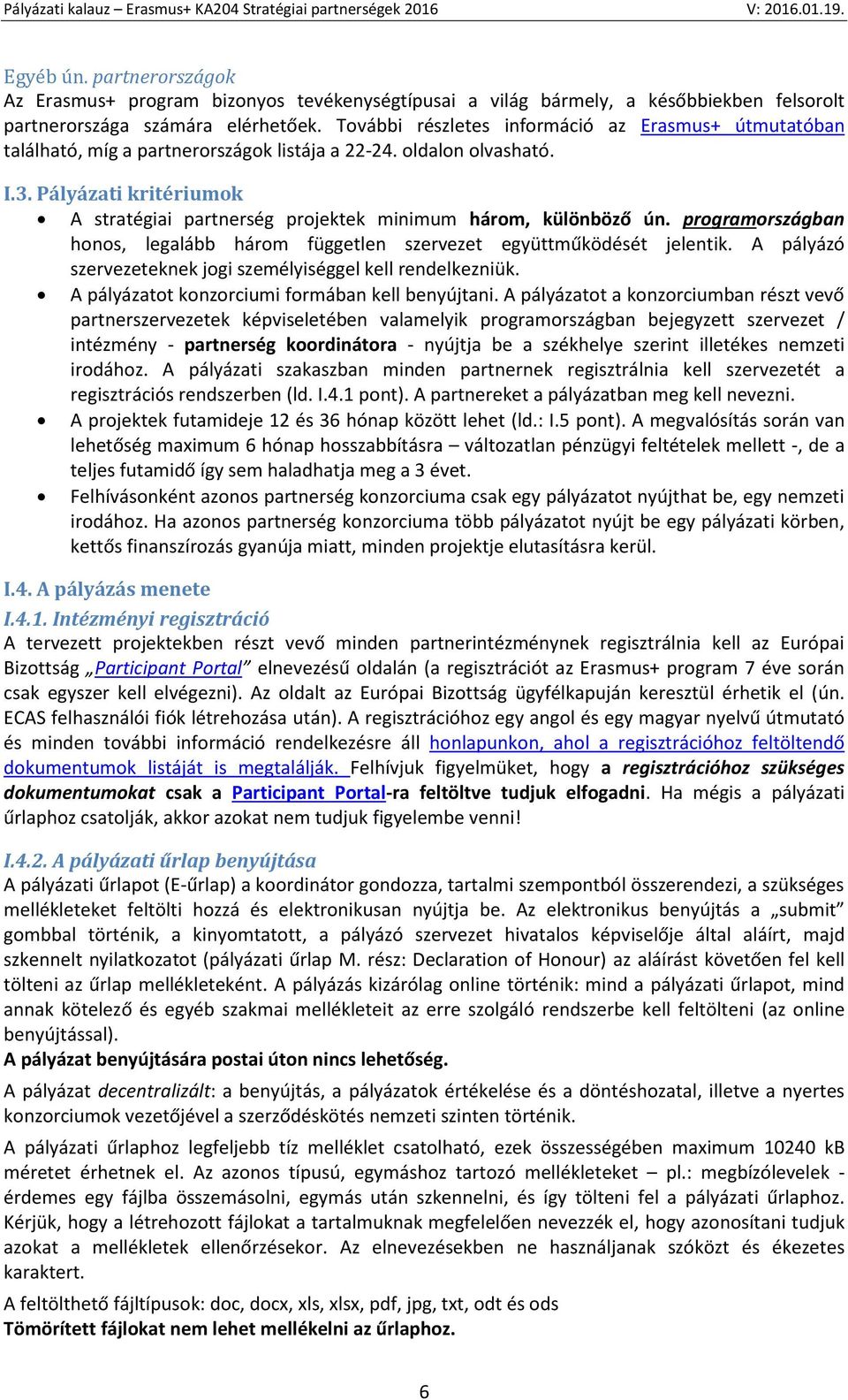 Pályázati kritériumok A stratégiai partnerség projektek minimum három, különböző ún. programországban honos, legalább három független szervezet együttműködését jelentik.