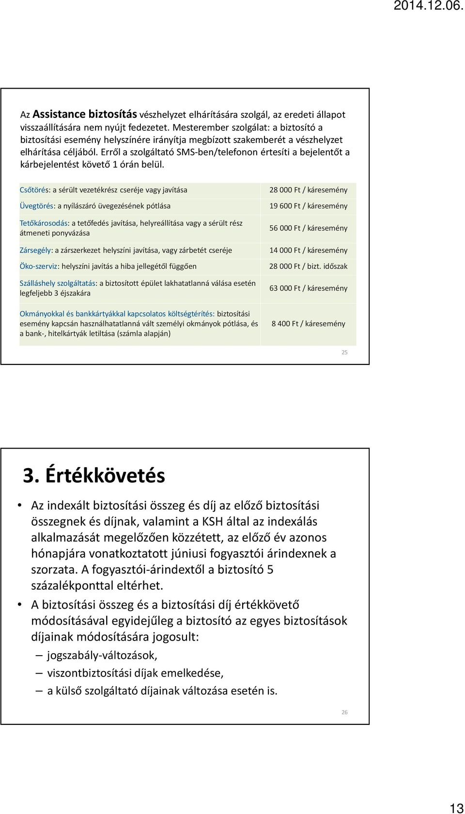 Erről a szolgáltató SMS-ben/telefonon értesíti a bejelentőt a kárbejelentést követő 1 órán belül.