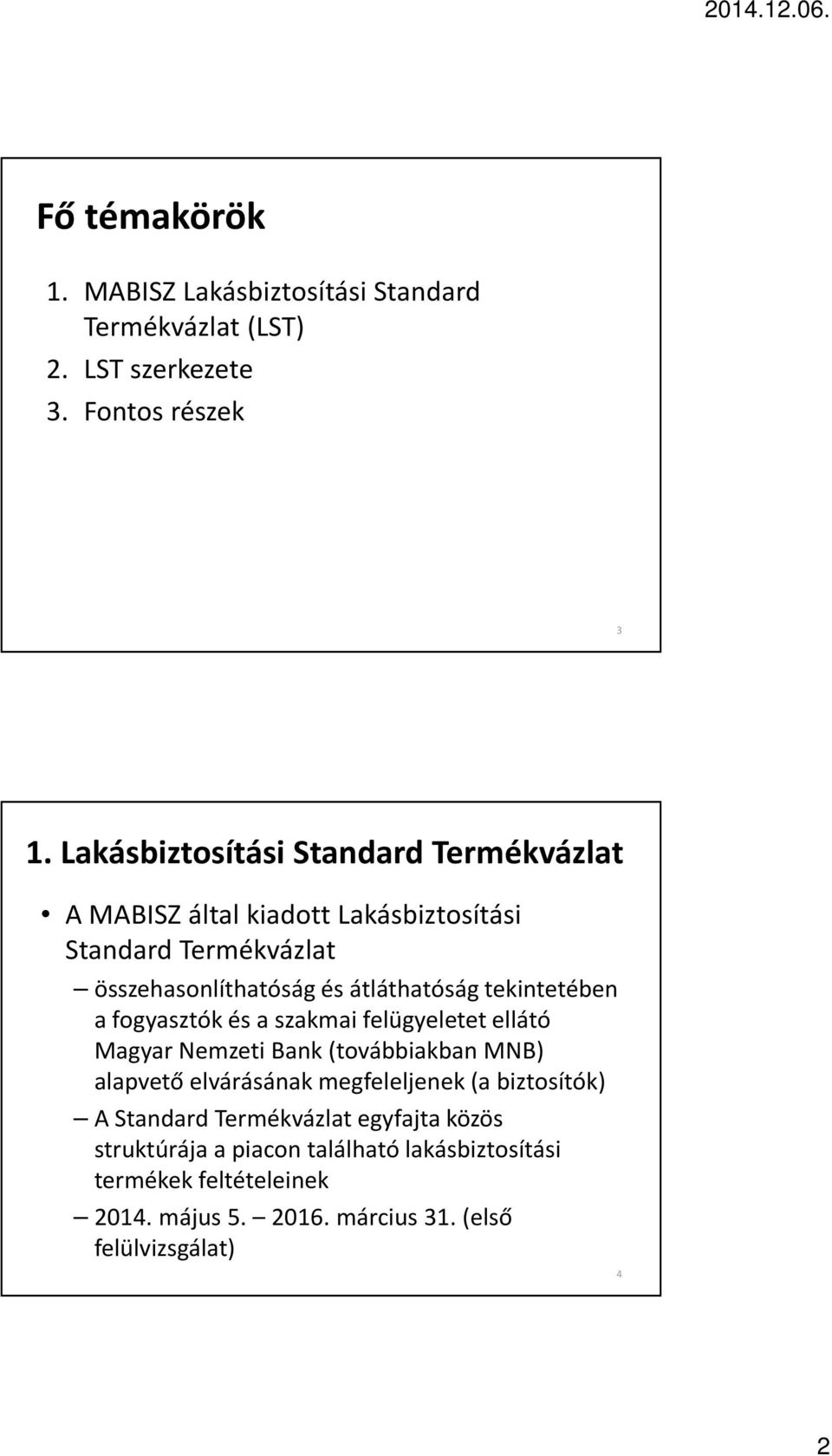 tekintetében a fogyasztók és a szakmai felügyeletet ellátó Magyar Nemzeti Bank (továbbiakban MNB) alapvető elvárásának megfeleljenek (a