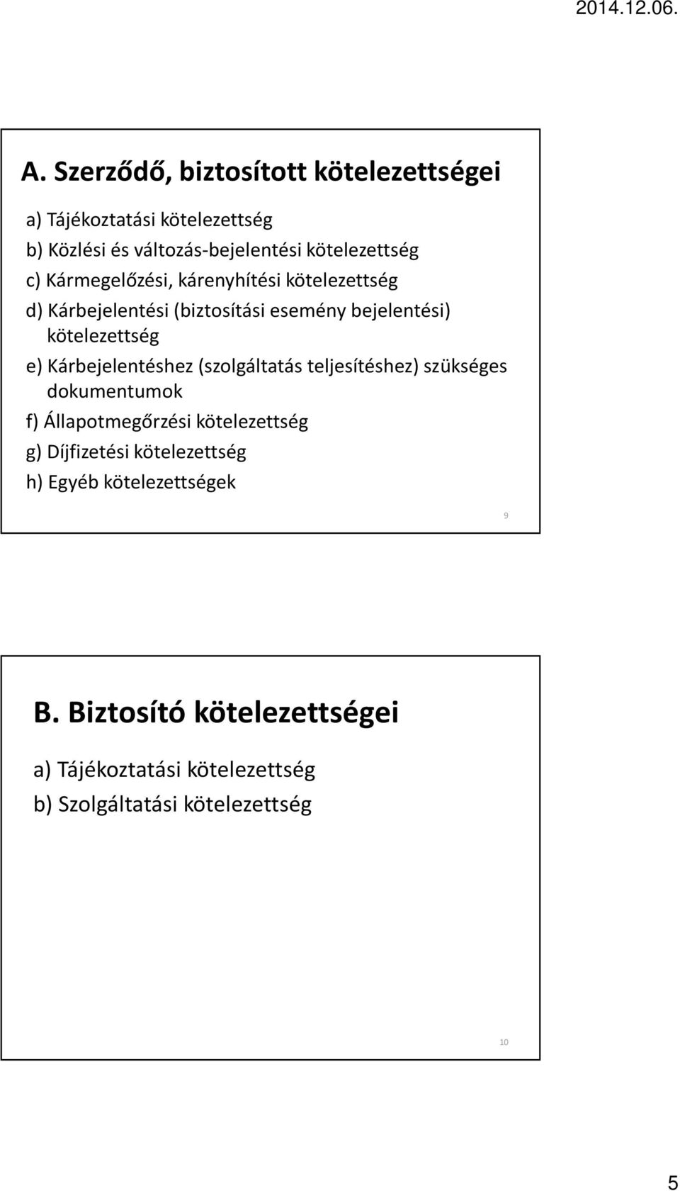 Kárbejelentéshez (szolgáltatás teljesítéshez) szükséges dokumentumok f) Állapotmegőrzési kötelezettség g) Díjfizetési