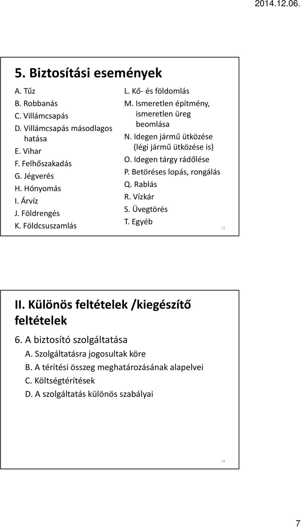 Idegen tárgy rádőlése P. Betöréses lopás, rongálás Q. Rablás R. Vízkár S. Üvegtörés T. Egyéb 13 II. Különös feltételek /kiegészítő feltételek 6.