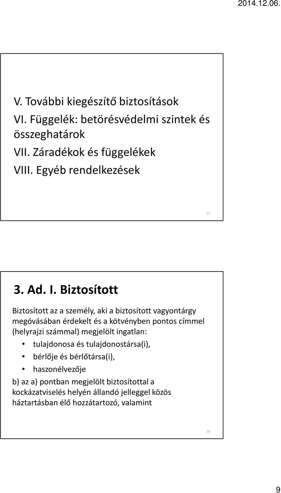 Biztosított Biztosított az a személy, aki a biztosított vagyontárgy megóvásában érdekelt és a kötvényben pontos címmel (helyrajzi