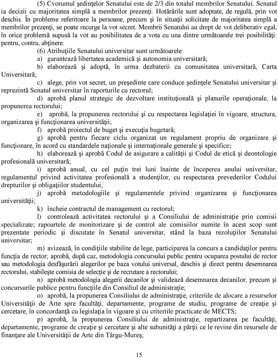 Membrii Senatului au drept de vot deliberativ egal, în orice problemă supusă la vot au posibilitatea de a vota cu una dintre următoarele trei posibilităţi: pentru, contra, abţinere.