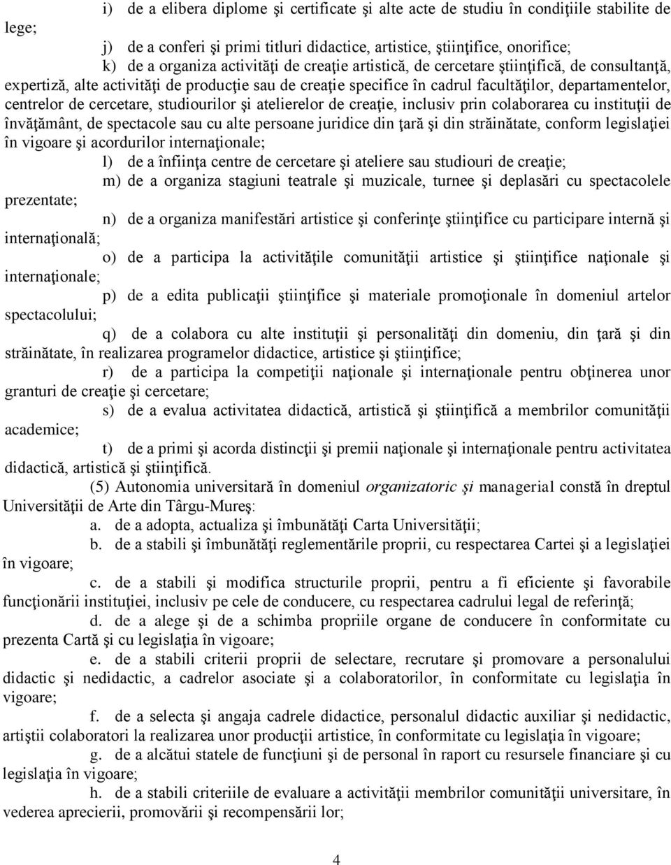 cercetare, studiourilor şi atelierelor de creaţie, inclusiv prin colaborarea cu instituţii de învăţământ, de spectacole sau cu alte persoane juridice din ţară şi din străinătate, conform legislaţiei