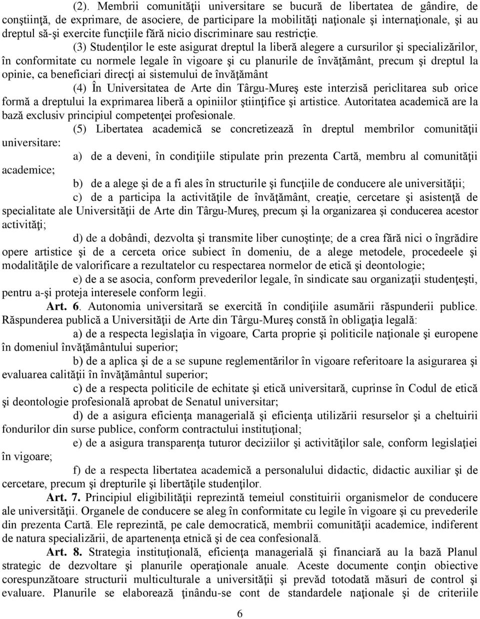 (3) Studenţilor le este asigurat dreptul la liberă alegere a cursurilor şi specializărilor, în conformitate cu normele legale în vigoare şi cu planurile de învăţământ, precum şi dreptul la opinie, ca