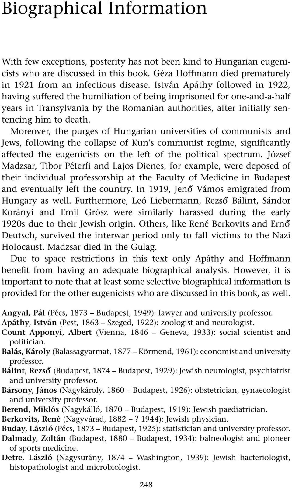 Moreover, the purges of Hungarian universities of communists and Jews, following the collapse of Kun s communist regime, significantly affected the eugenicists on the left of the political spectrum.